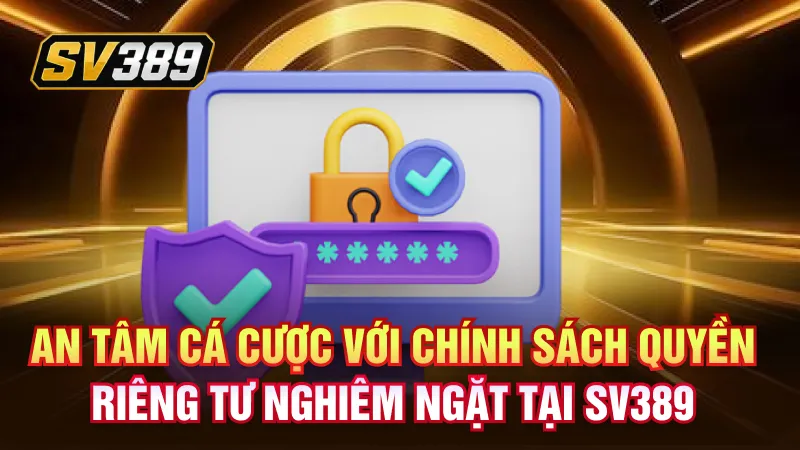 An tâm cá cược với chính sách quyền riêng tư nghiêm ngặt tại SV389