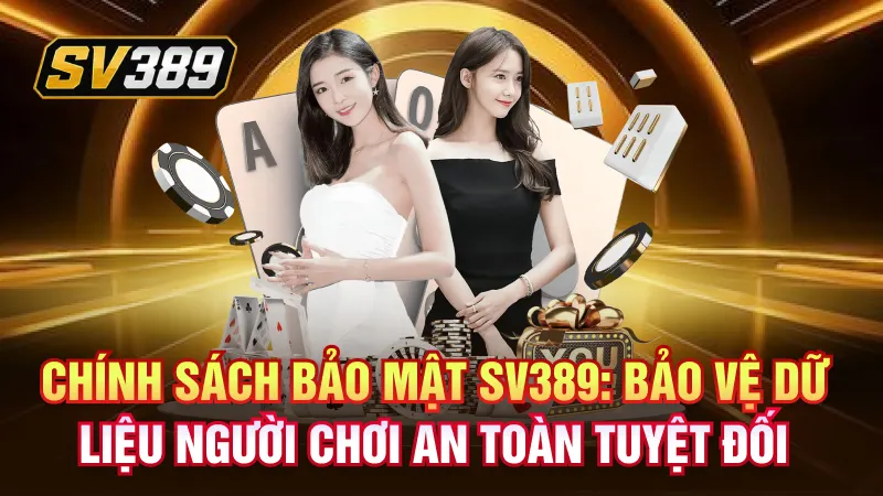 Chính sách bảo mật SV389: Bảo vệ dữ liệu người chơi an toàn tuyệt đối