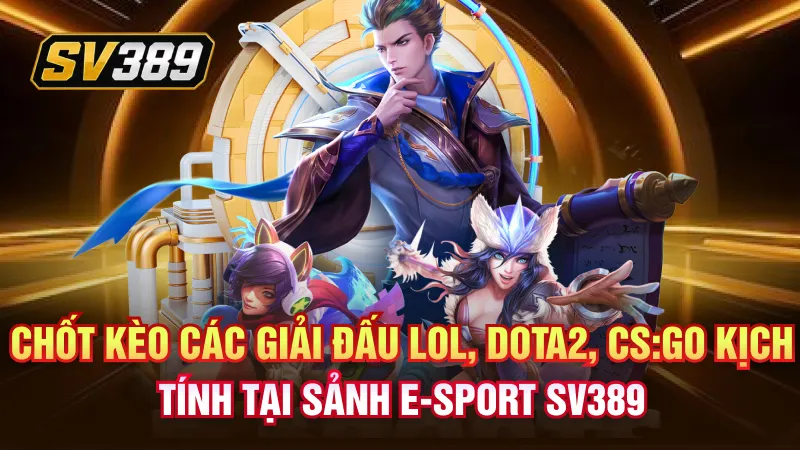 E-Sport SV389 – Không Gian Theo Dõi Thi Đấu Điện Tử Hiện Đại 2 Chốt kèo các giải đấu LOL, Dota2, CS:GO kịch tính tại sảnh e-sport SV389