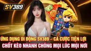 Ứng dụng di động SV389 – Cá cược tiện lợi, chốt kèo nhanh chóng mọi lúc mọi nơi