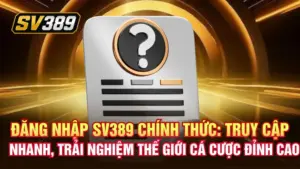 Đăng nhập SV389 chính thức: Truy cập nhanh, trải nghiệm thế giới cá cược đỉnh cao