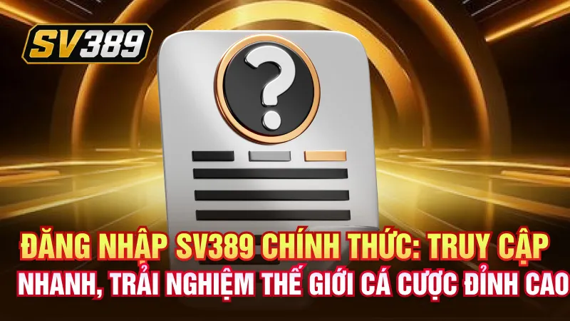 Hướng Dẫn Đăng Nhập SV389 Nhanh Chóng, An Toàn 2026 1 Đăng nhập SV389 chính thức: Truy cập nhanh, trải nghiệm thế giới cá cược đỉnh cao