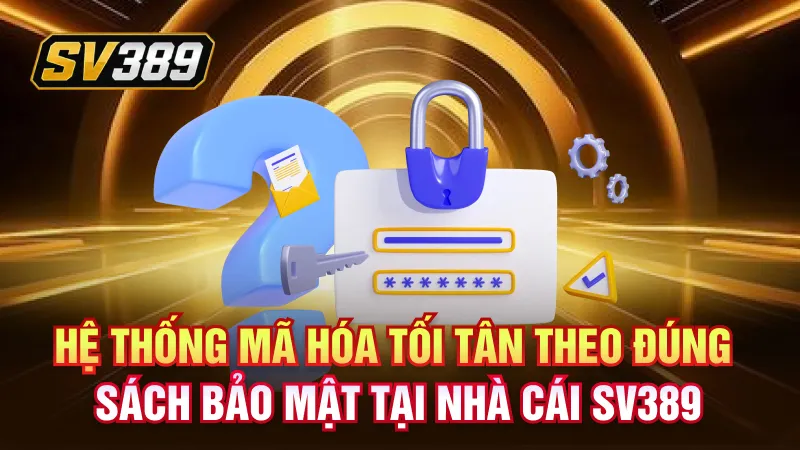 Hệ thống mã hóa tối tân theo đúng chính sách bảo mật tại nhà cái SV389