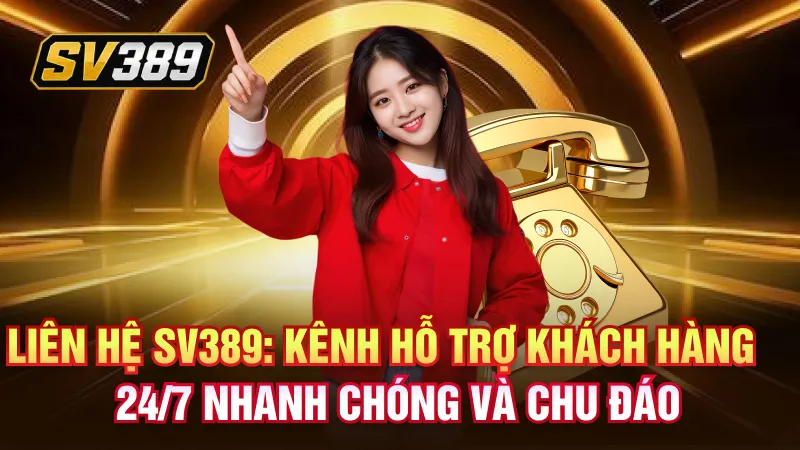 Liên hệ SV389: Kênh hỗ trợ khách hàng 24/7 nhanh chóng và chu đáo