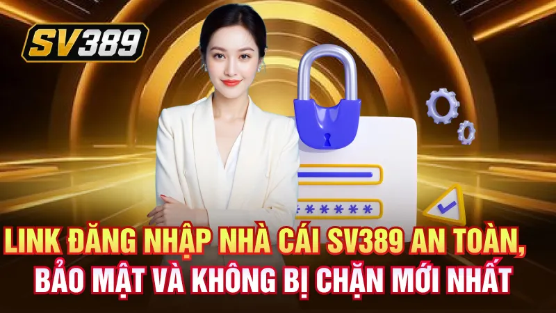 Hướng Dẫn Đăng Nhập SV389 Nhanh Chóng, An Toàn 2026 2 Link đăng nhập nhà cái SV389 an toàn, bảo mật và không bị chặn mới nhất