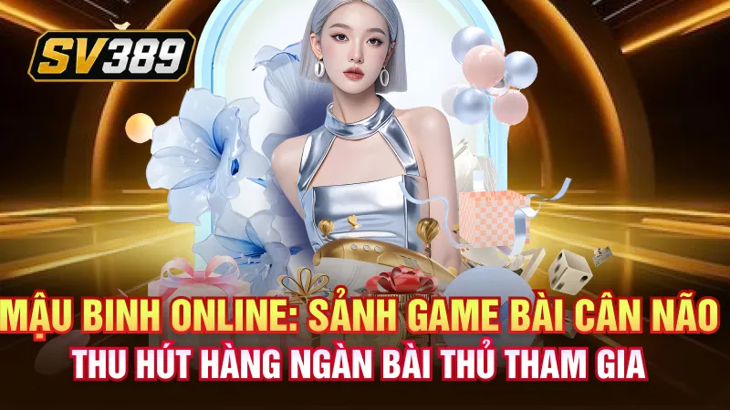Mậu binh online: Sảnh game bài cân não thu hút hàng ngàn bài thủ tham gia