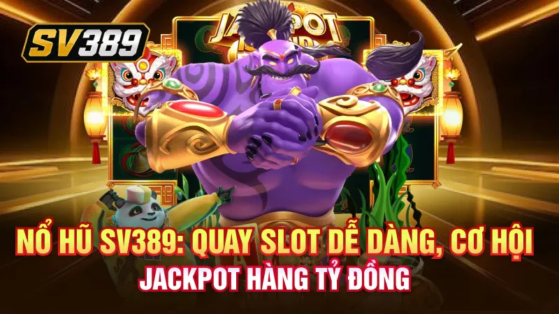 Nổ Hũ SV389: Săn Jackpot Khủng, Bùng Nổ Từng Vòng Quay 1 Nổ hũ SV389: Quay slot dễ dàng, cơ hội trúng Jackpot hàng tỷ đồng