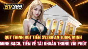Quy trình rút tiền SV389 an toàn, minh bạch, tiền về tài khoản trong vài phút