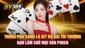 Thùng phá sảnh là gì? Bộ bài tối thượng giúp bạn làm chủ mọi ván Poker