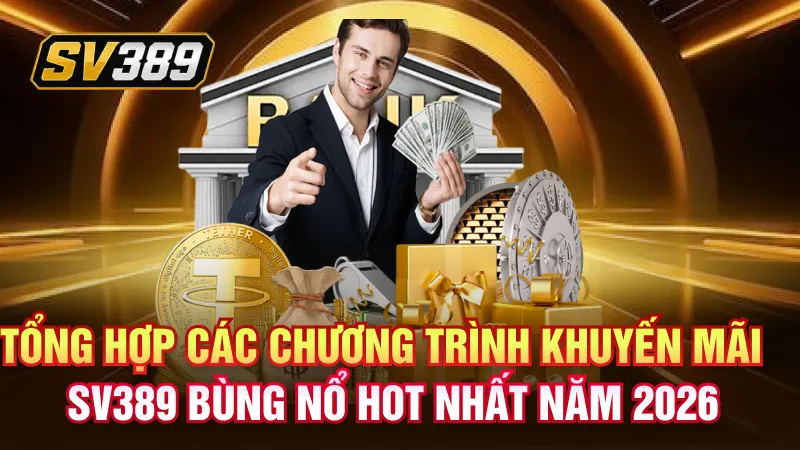 Khuyến Mãi SV389 – Ưu Đãi Hấp Dẫn Dành Cho Hội Viên 2 Tổng hợp các chương trình khuyến mãi SV389 bùng nổ hot nhất năm 2026