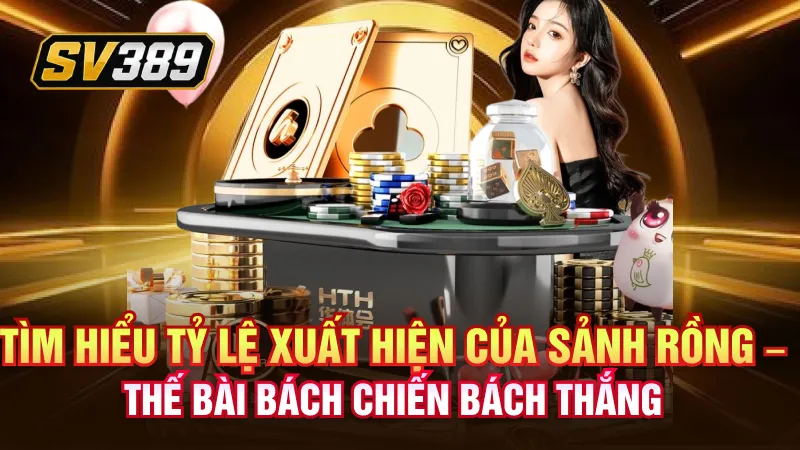Sảnh Rồng SV389 – Điểm Hẹn Của Những Phiên Tài Xỉu Hấp Dẫn 2 Tìm hiểu tỷ lệ xuất hiện của sảnh rồng – Thế bài bách chiến bách thắng