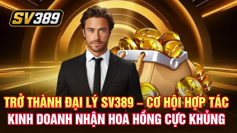 Trở thành đại lý SV389 – Cơ hội hợp tác kinh doanh nhận hoa hồng cực khủng