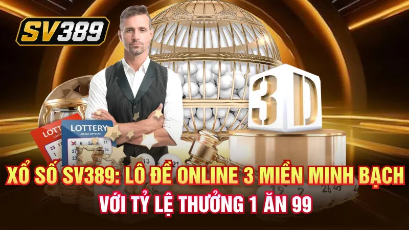 Xổ số SV389: Lô đề online 3 miền minh bạch với tỷ lệ thưởng 1 ăn 99
